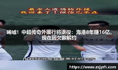 唏嘘！中超传奇外援行将退役：海港8年赚16亿，现在因欠薪解约